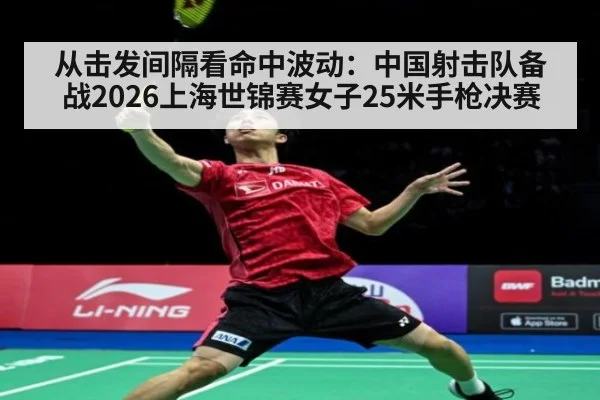 从击发间隔看命中波动：中国射击队备战2026上海世锦赛女子25米手枪决赛
